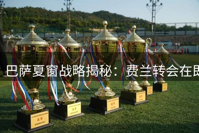 巴萨夏窗战略揭秘：费兰转会在即 罗德里重磅加盟倒计时