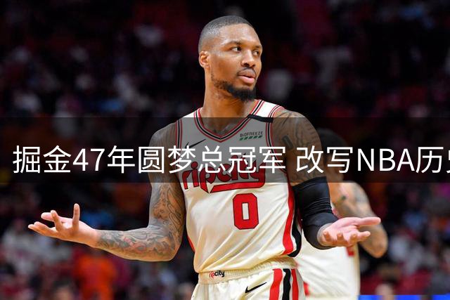 掘金47年圆梦总冠军 改写NBA历史最长等待纪录